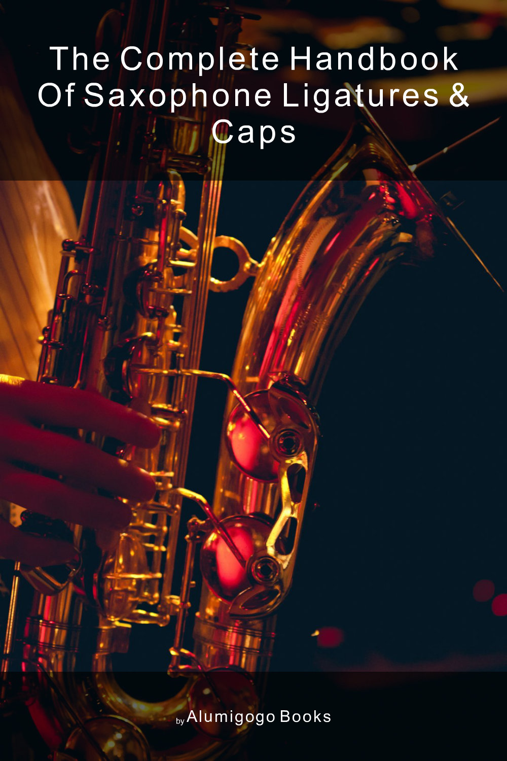 Cover of The Complete Handbook of Saxophone Ligatures & Caps