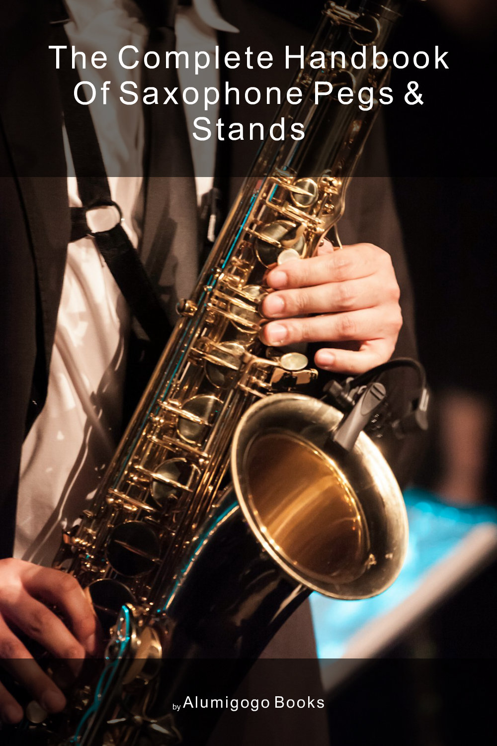 Cover of The Complete Handbook of Saxophone Pegs & Stands