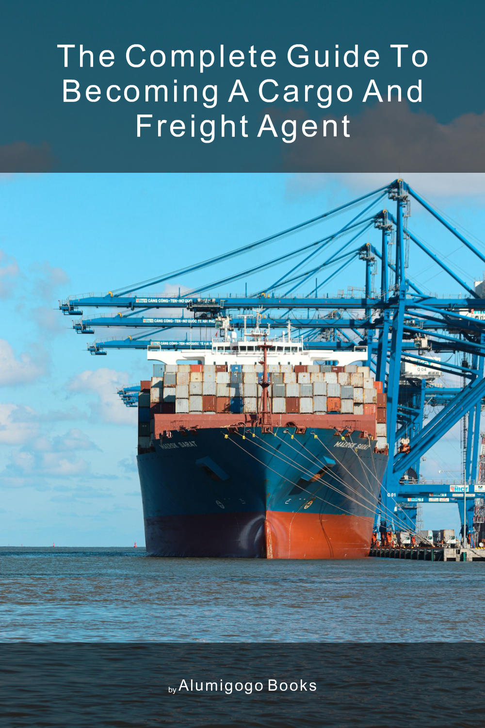 Cover of The Complete Guide to Becoming A Cargo and Freight Agent