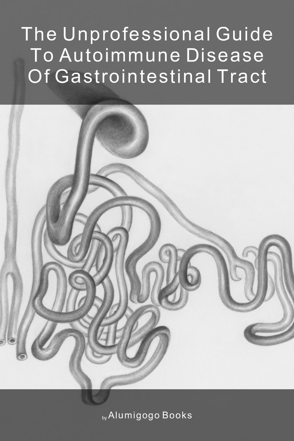 Cover of The Unprofessional Guide to autoimmune disease of gastrointestinal tract
