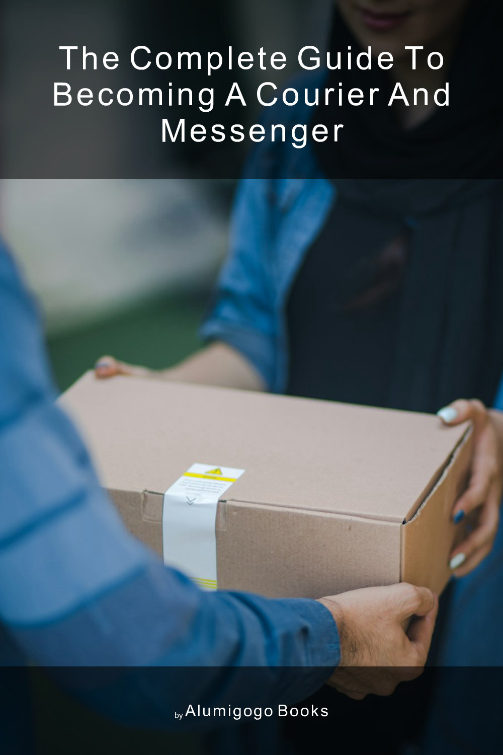 Cover of The Complete Guide to Becoming A Courier and Messenger