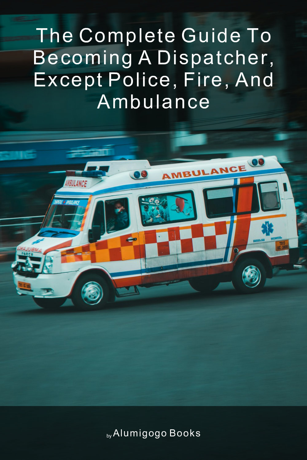 Cover of The Complete Guide to Becoming A Dispatcher, Except Police, Fire, and Ambulance
