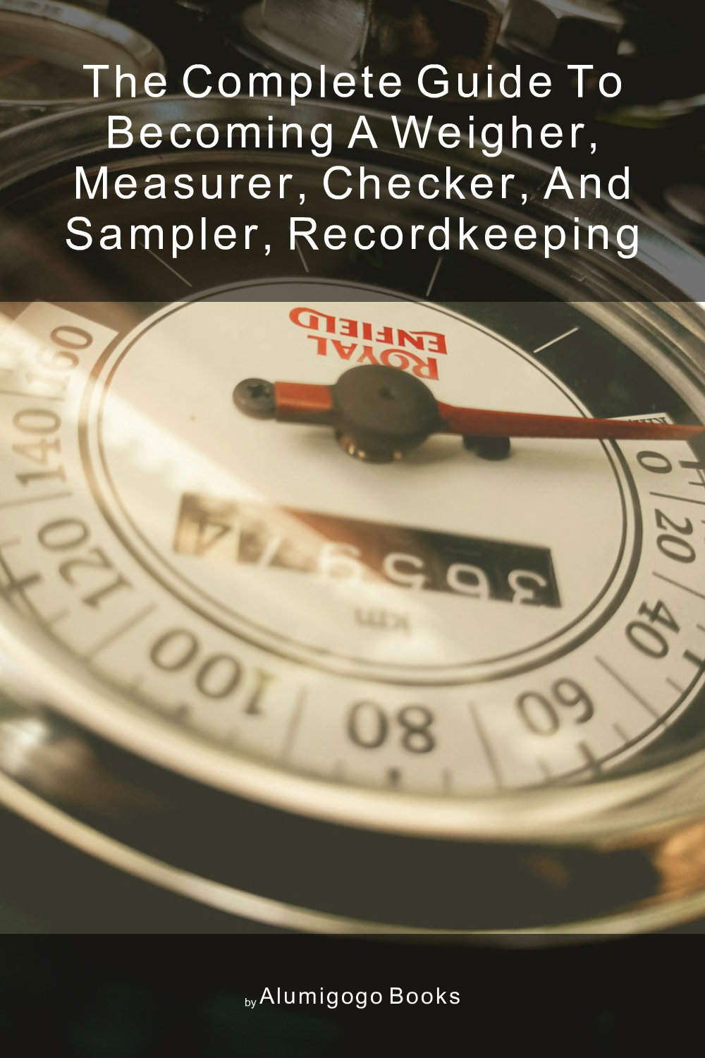 Cover of The Complete Guide to Becoming A Weigher, Measurer, Checker, and Sampler, Recordkeeping