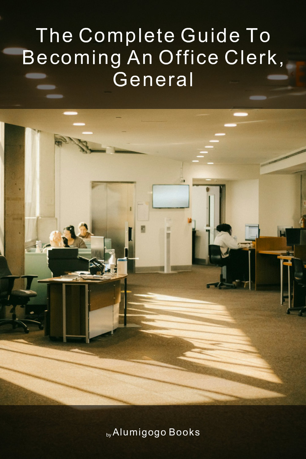 Cover of The Complete Guide to Becoming An Office Clerk, General