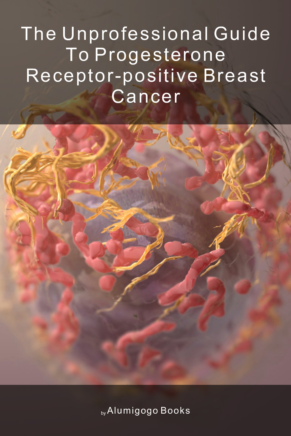 Cover of The Unprofessional Guide to progesterone receptor-positive breast cancer