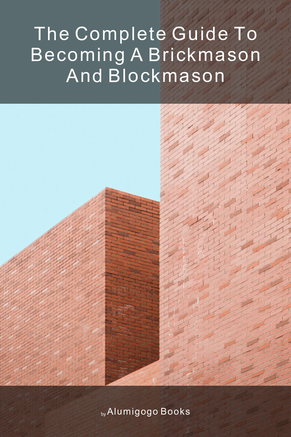 Cover of The Complete Guide to Becoming A Brickmason and Blockmason