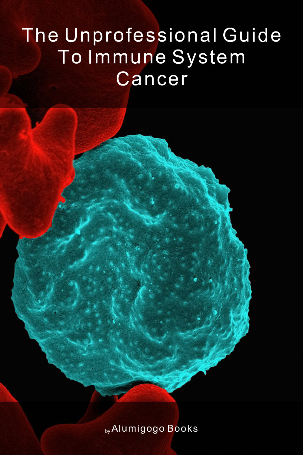 Cover of The Unprofessional Guide to immune system cancer