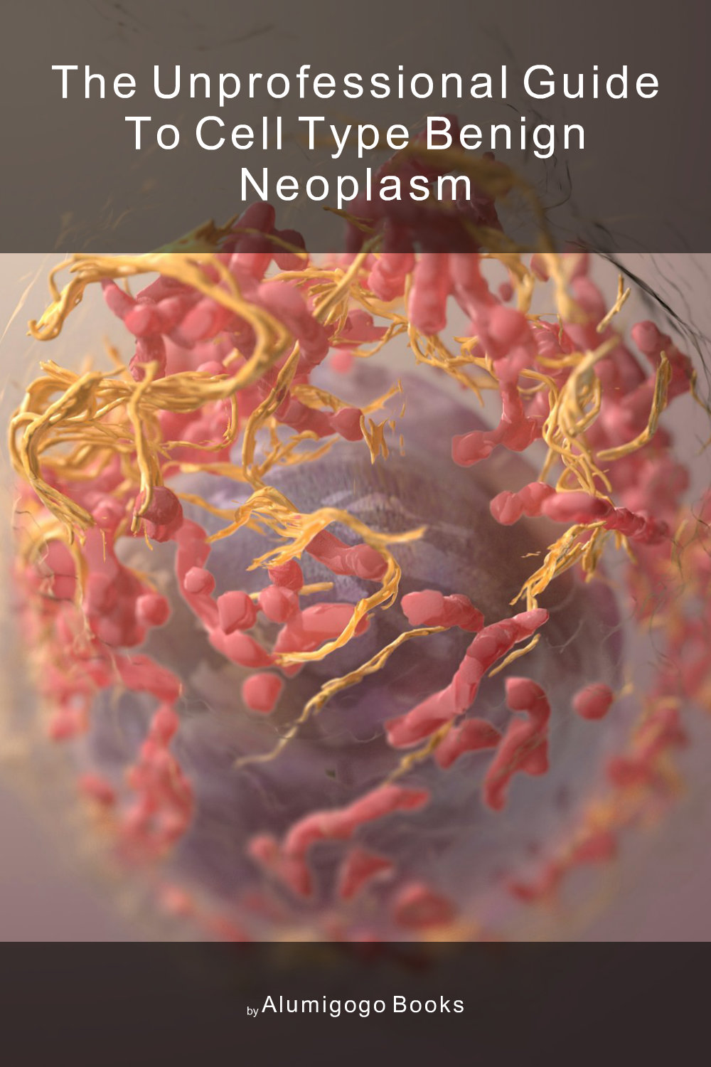 Cover of The Unprofessional Guide to cell type benign neoplasm