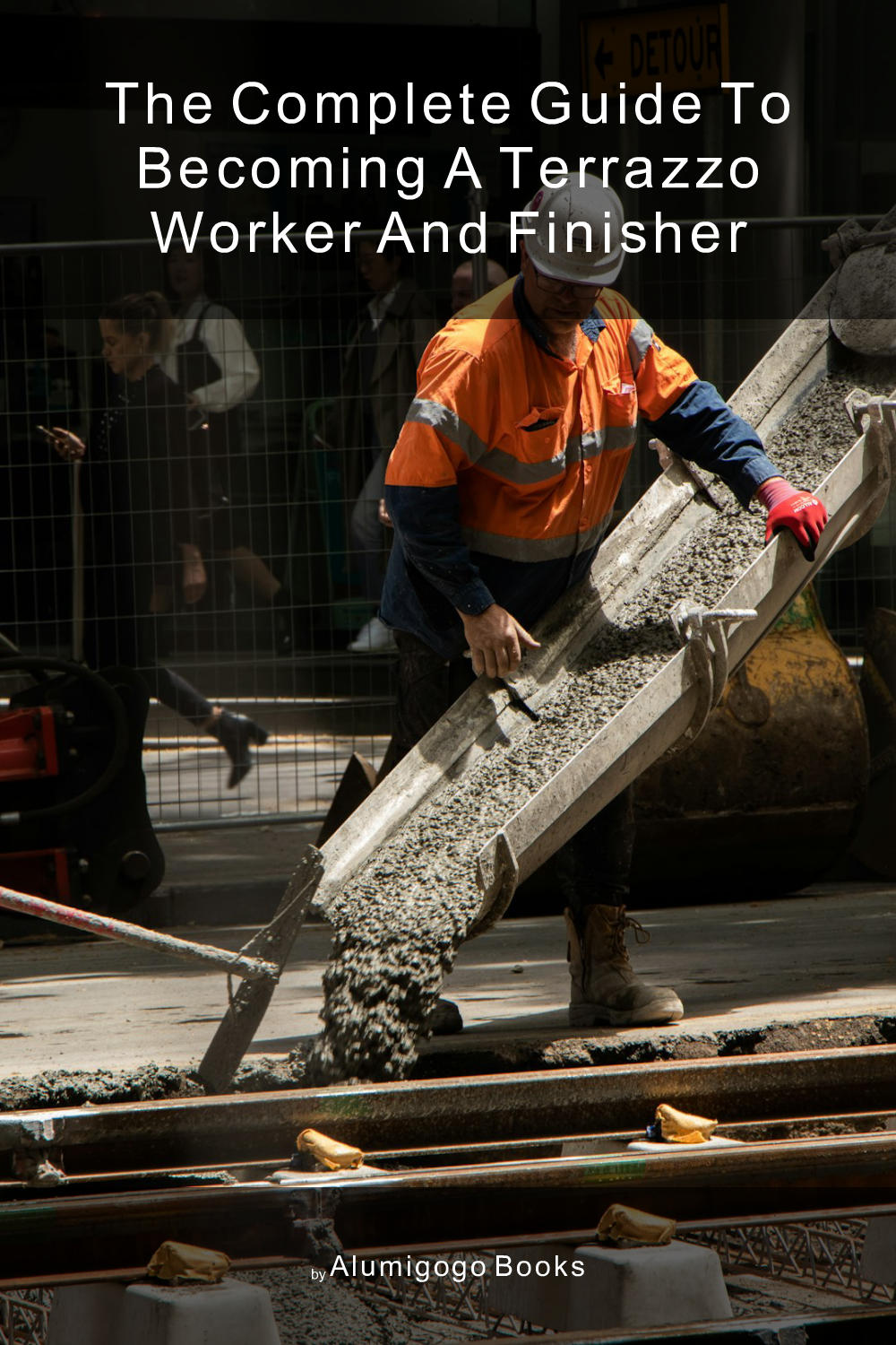 Cover of The Complete Guide to Becoming A Terrazzo Worker and Finisher