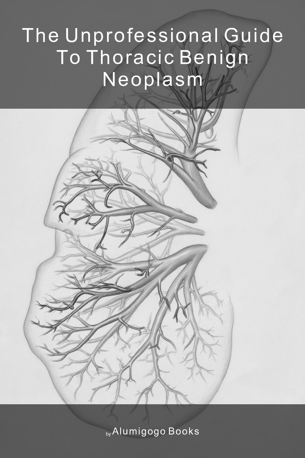 Cover of The Unprofessional Guide to thoracic benign neoplasm