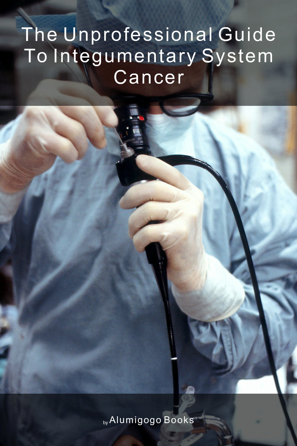 Cover of The Unprofessional Guide to integumentary system cancer