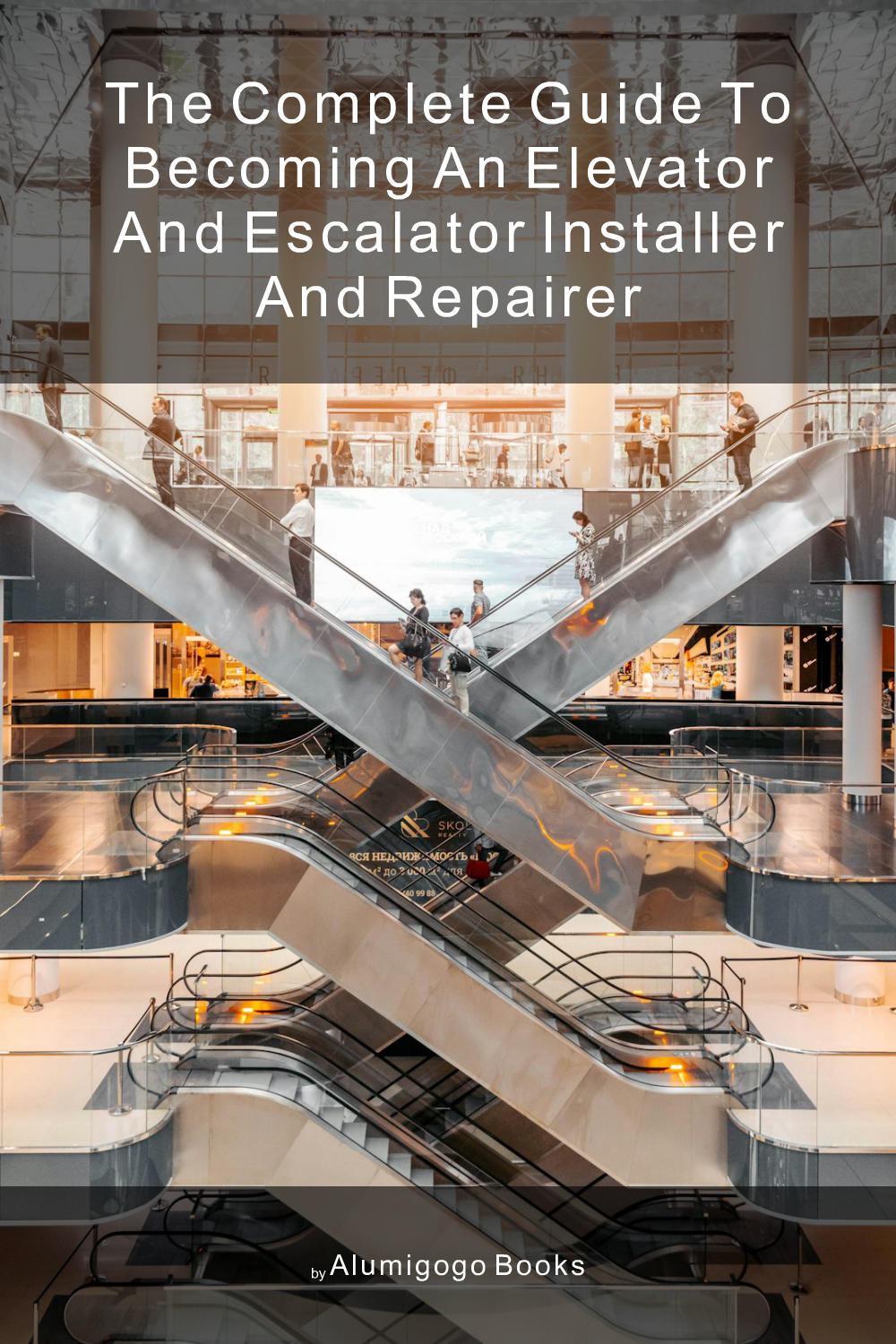 Cover of The Complete Guide to Becoming An Elevator and Escalator Installer and Repairer