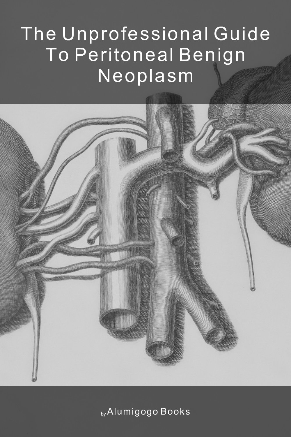 Cover of The Unprofessional Guide to peritoneal benign neoplasm