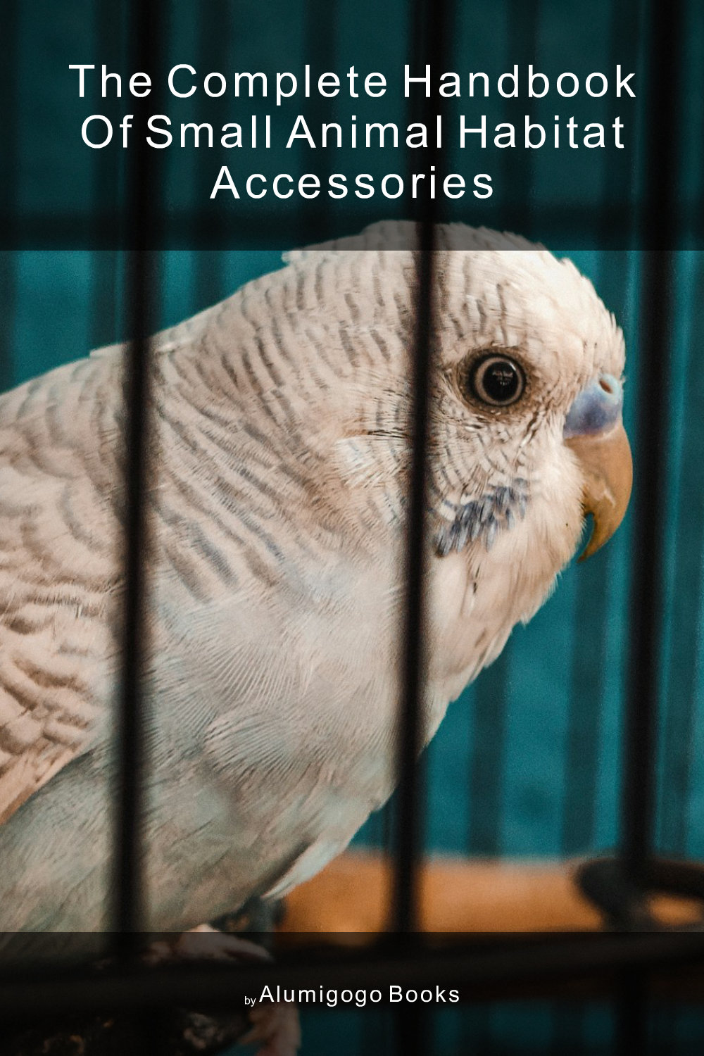 Cover of The Complete Handbook of Small Animal Habitat Accessories