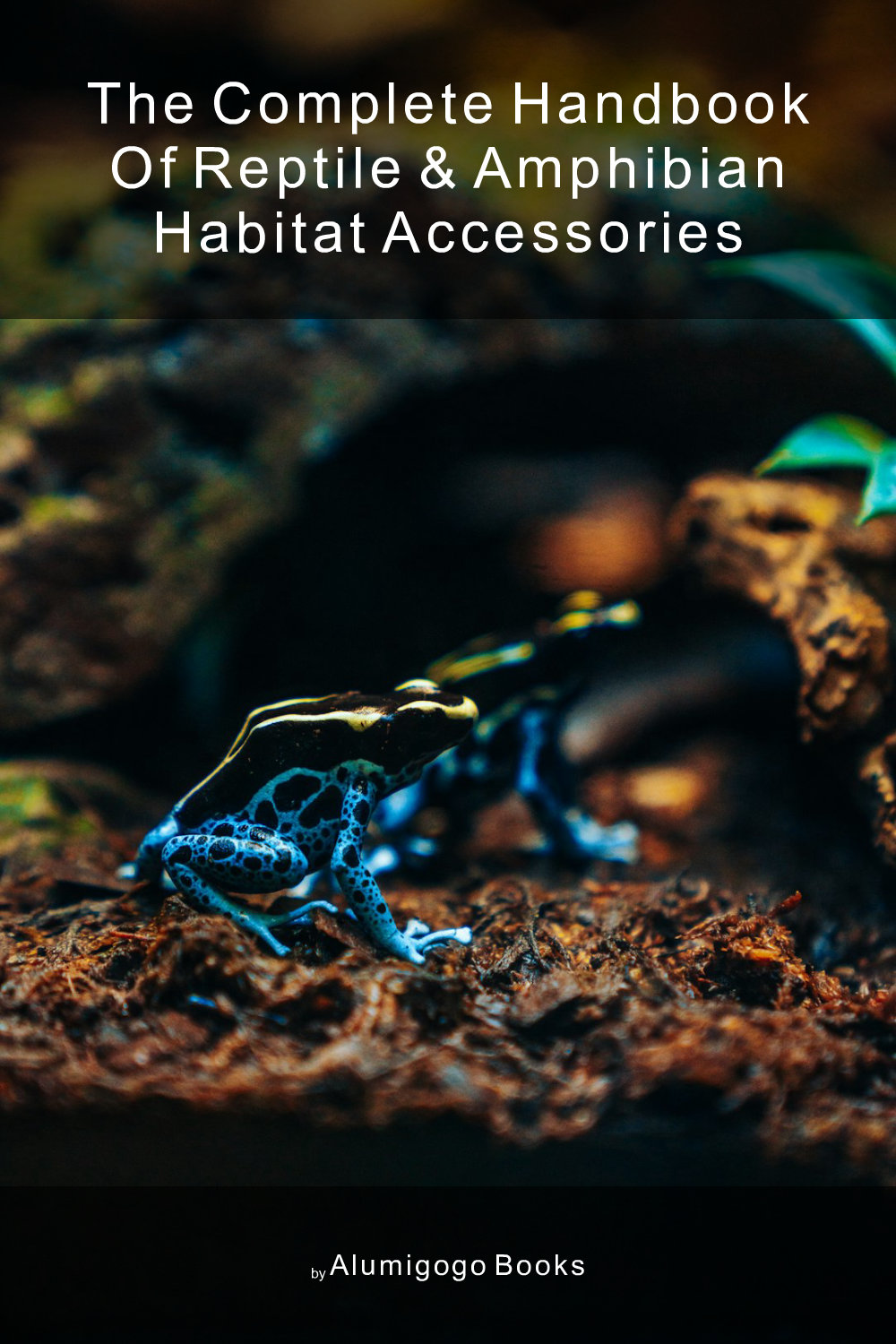 Cover of The Complete Handbook of Reptile & Amphibian Habitat Accessories