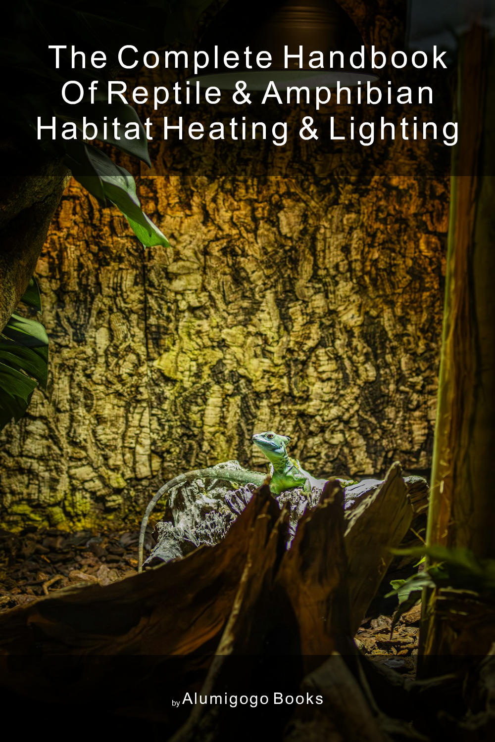 Cover of The Complete Handbook of Reptile & Amphibian Habitat Heating & Lighting