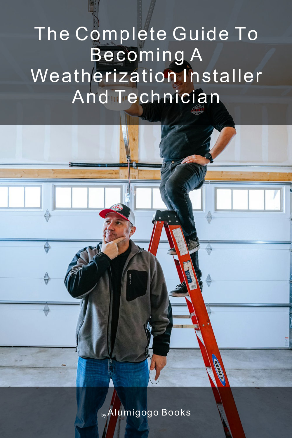 Cover of The Complete Guide to Becoming A Weatherization Installer and Technician
