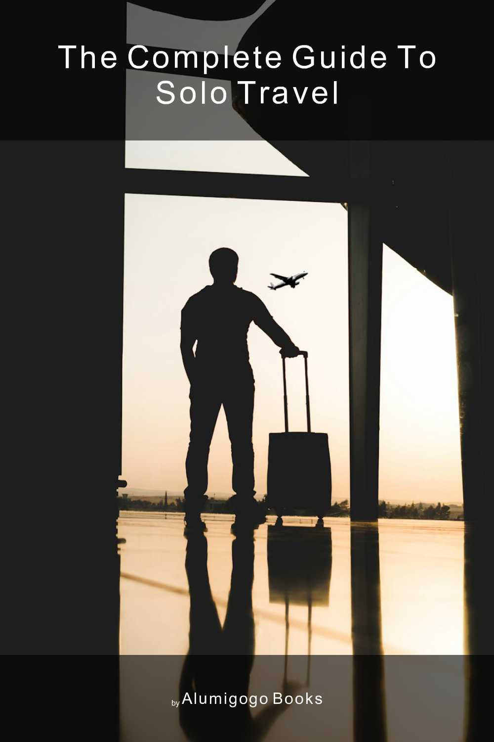 Cover of The Complete Guide to Solo Travel