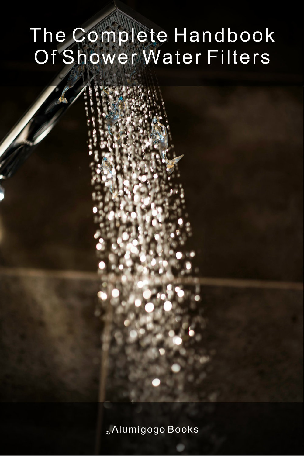 Cover of The Complete Handbook of Shower Water Filters