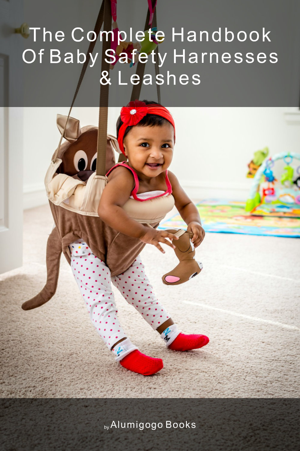 Cover of The Complete Handbook of Baby Safety Harnesses & Leashes