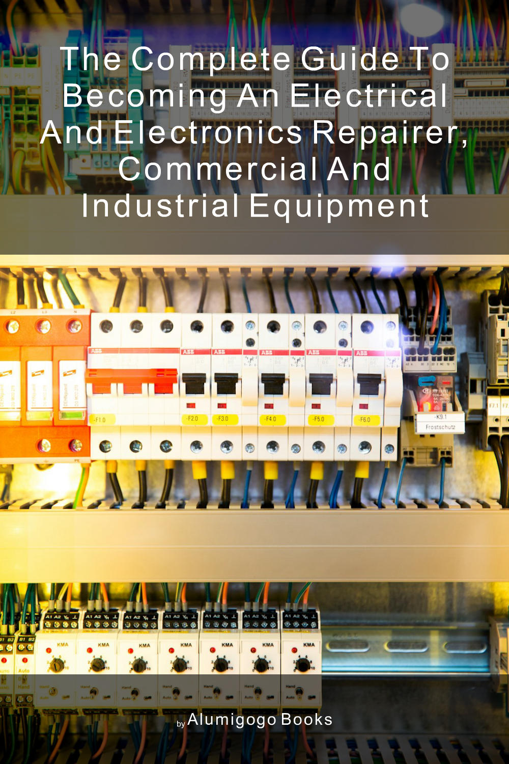 Cover of The Complete Guide to Becoming An Electrical and Electronics Repairer, Commercial and Industrial Equipment
