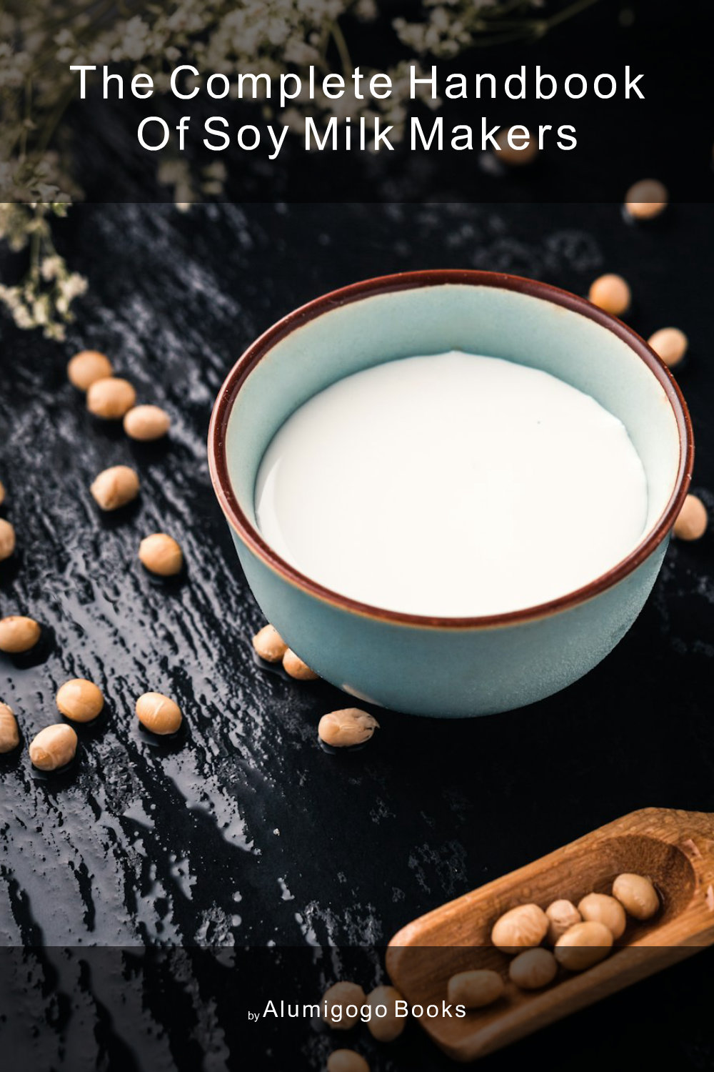 Cover of The Complete Handbook of Soy Milk Makers