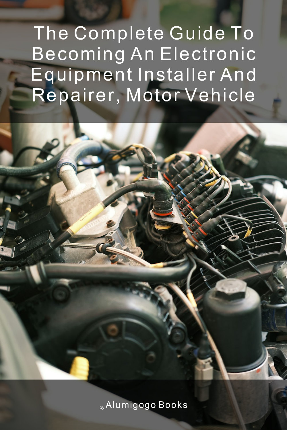 Cover of The Complete Guide to Becoming An Electronic Equipment Installer and Repairer, Motor Vehicle