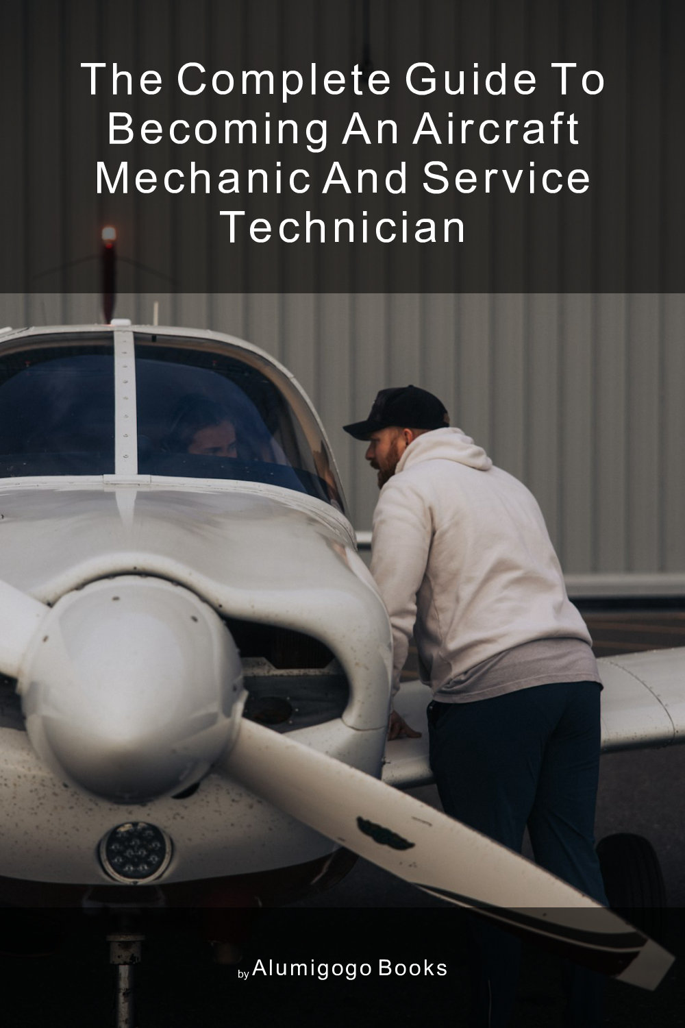 Cover of The Complete Guide to Becoming An Aircraft Mechanic and Service Technician