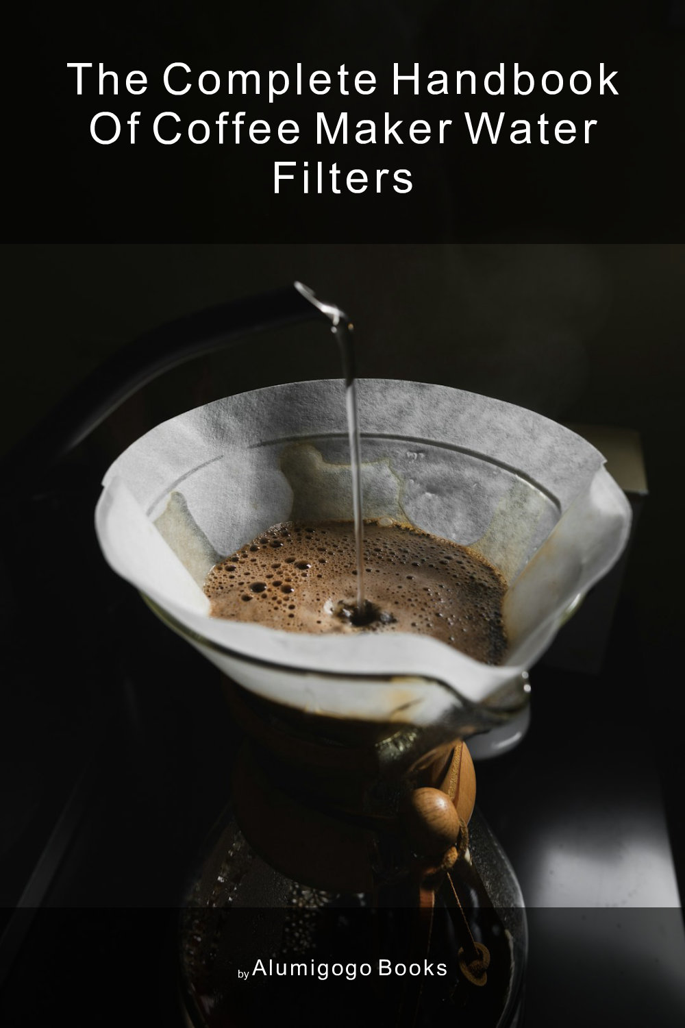Cover of The Complete Handbook of Coffee Maker Water Filters
