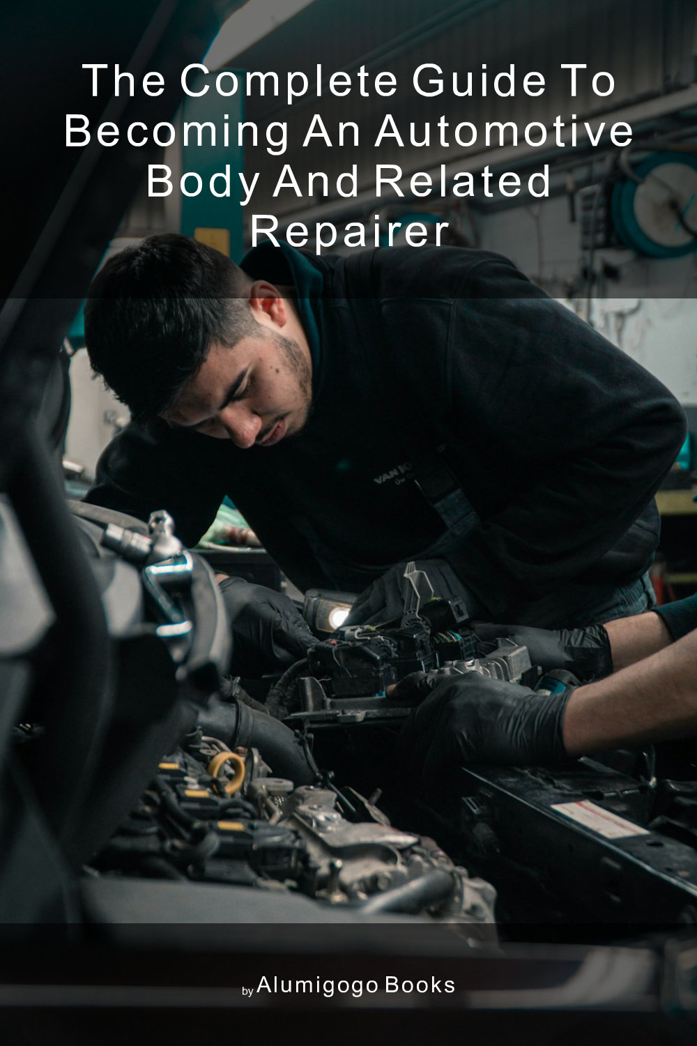 Cover of The Complete Guide to Becoming An Automotive Body and Related Repairer
