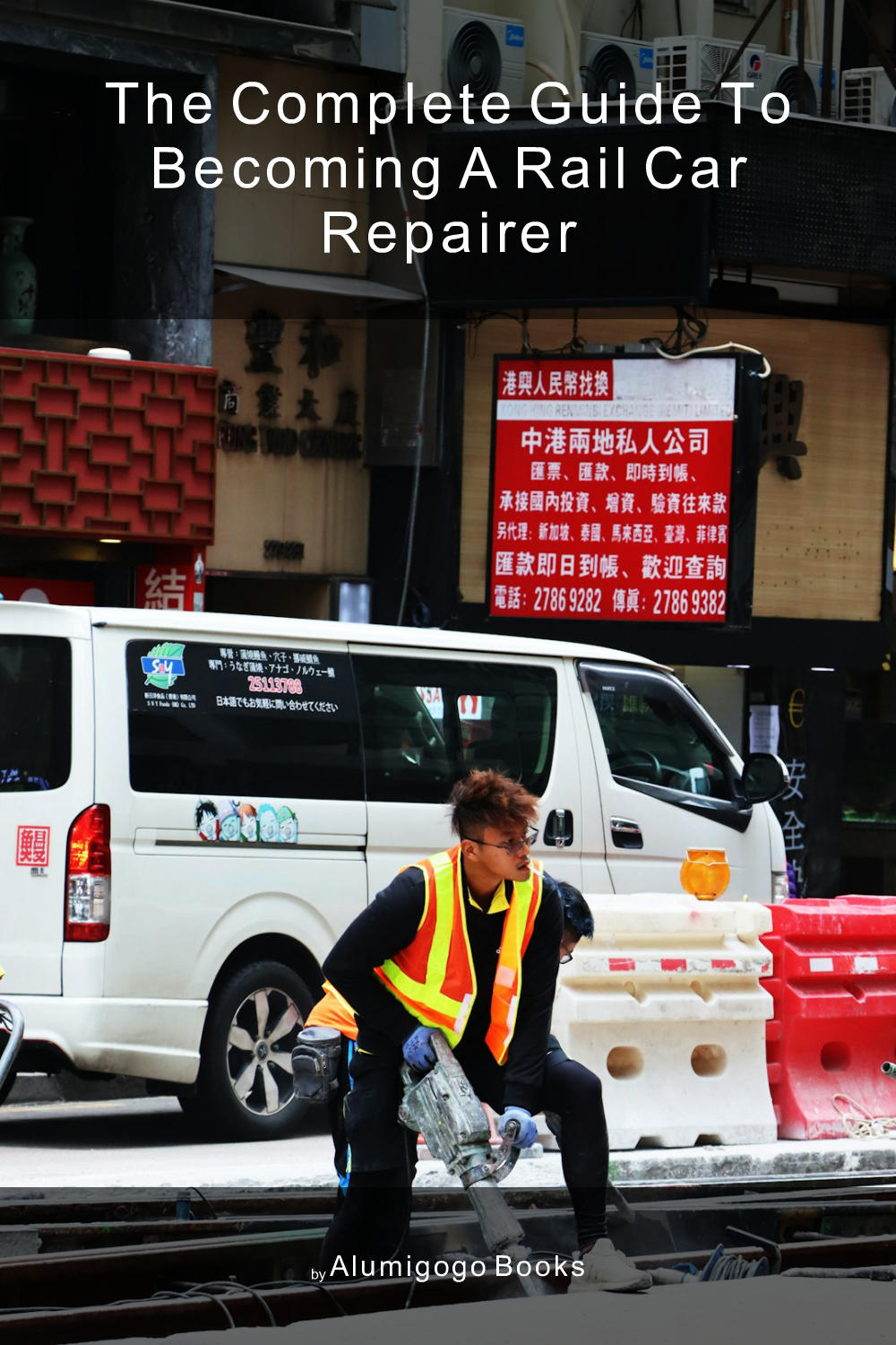 Cover of The Complete Guide to Becoming A Rail Car Repairer