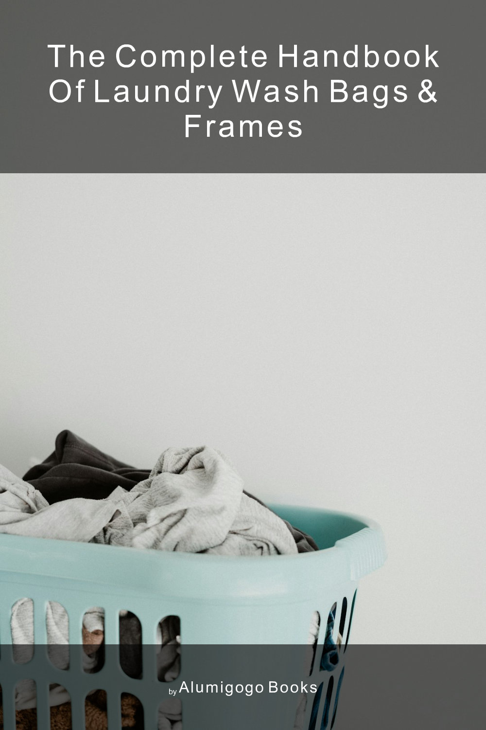 Cover of The Complete Handbook of Laundry Wash Bags & Frames