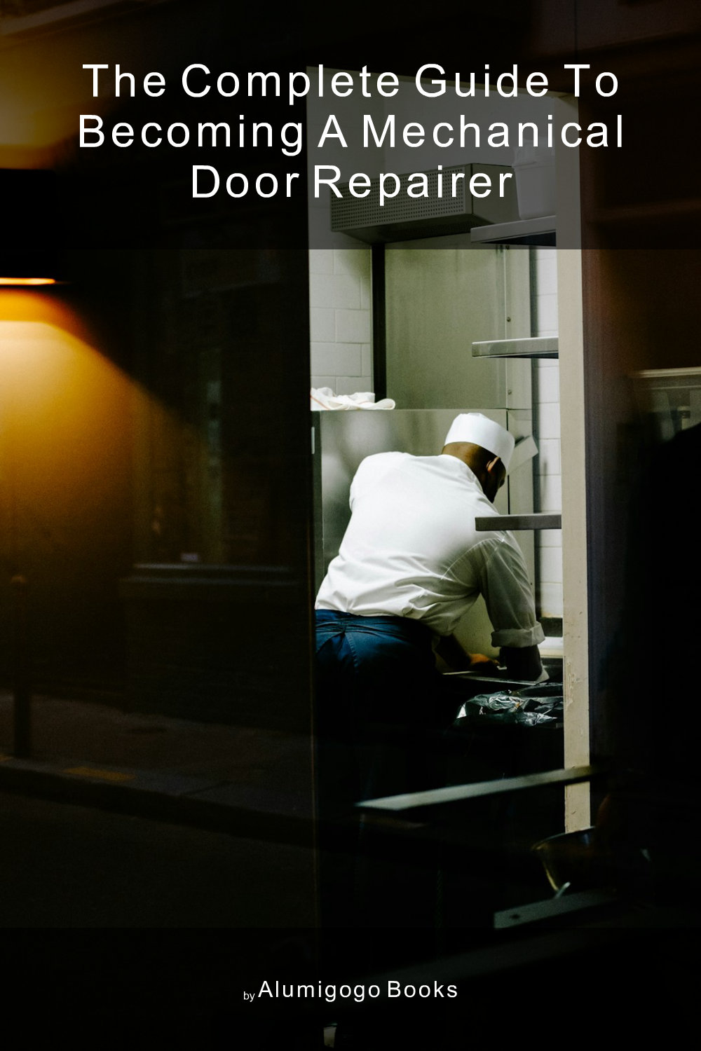 Cover of The Complete Guide to Becoming A Mechanical Door Repairer