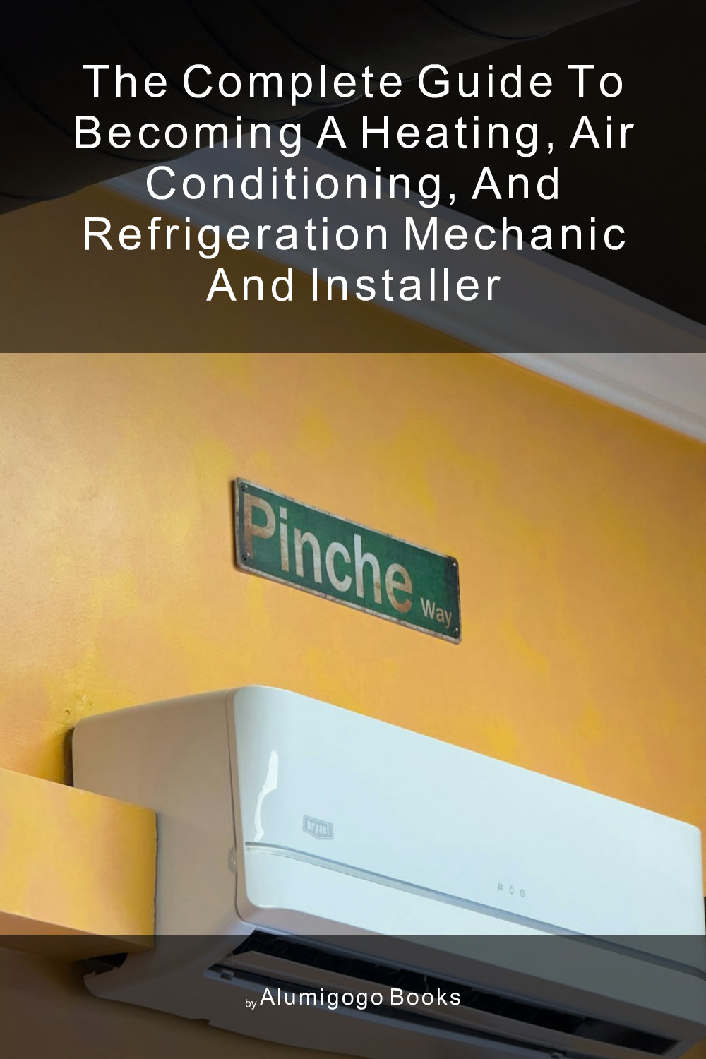 Cover of The Complete Guide to Becoming A Heating, Air Conditioning, and Refrigeration Mechanic and Installer