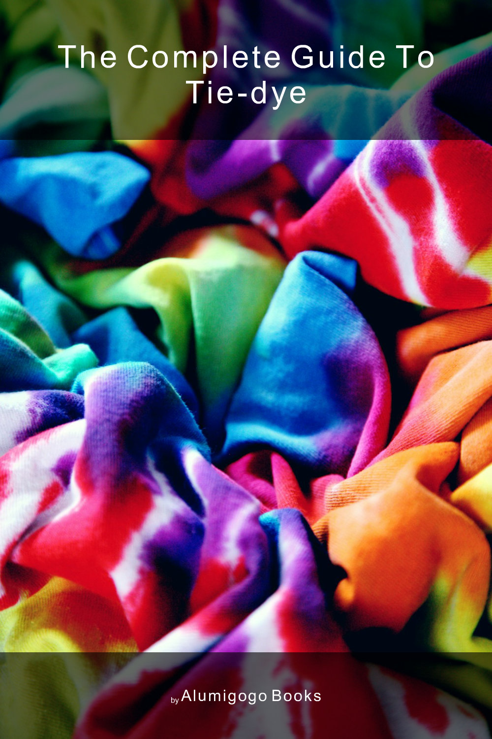 Cover of The Complete Guide to Tie-Dye