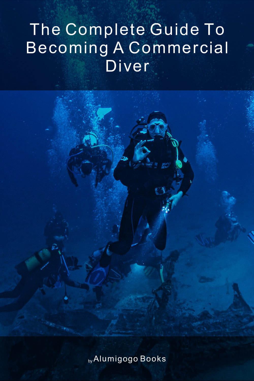 Cover of The Complete Guide to Becoming A Commercial Diver