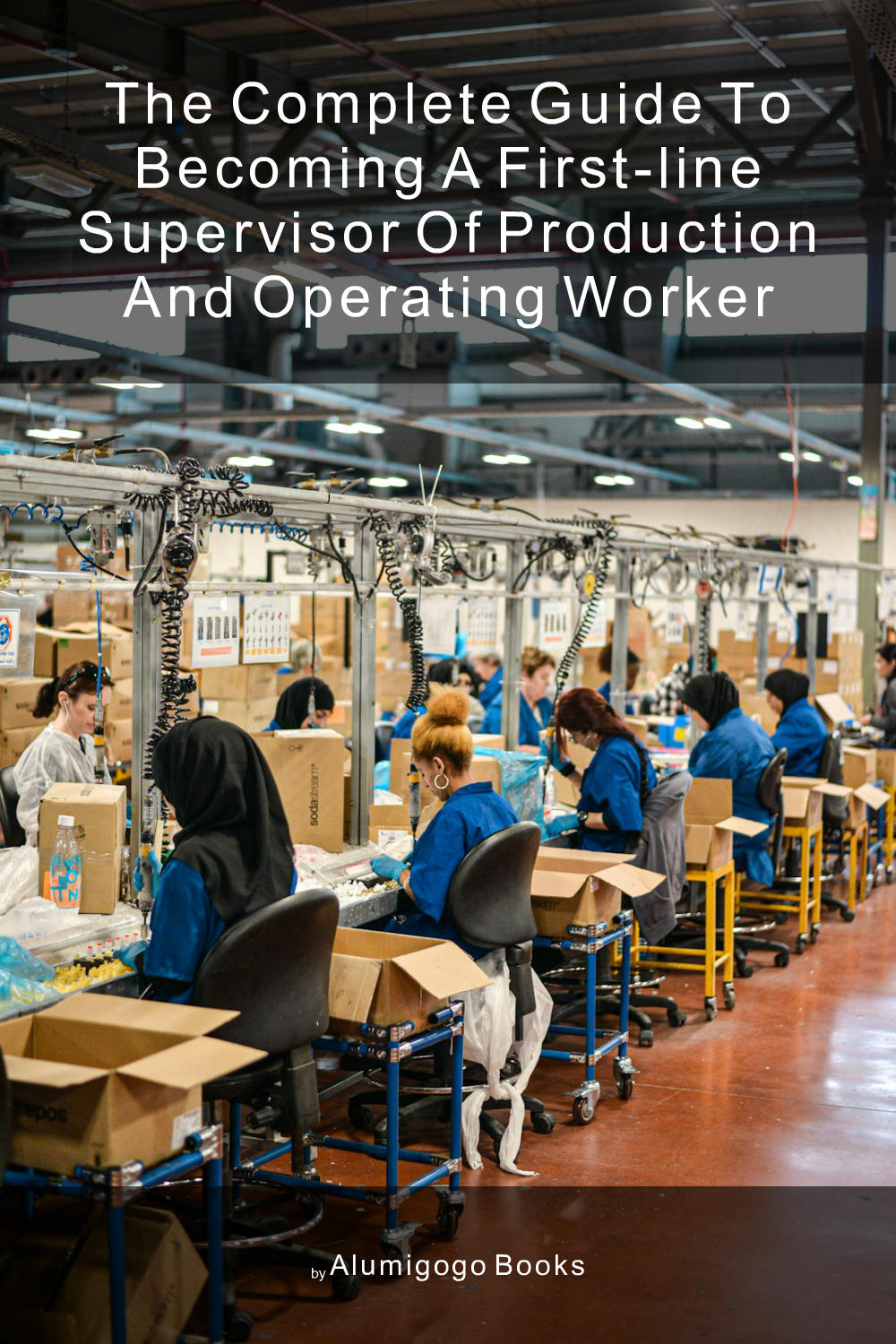 Cover of The Complete Guide to Becoming A First-Line Supervisor of Production and Operating Worker