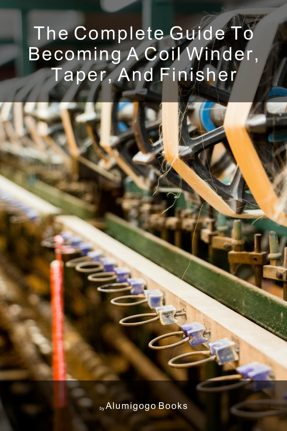 Cover of The Complete Guide to Becoming A Coil Winder, Taper, and Finisher