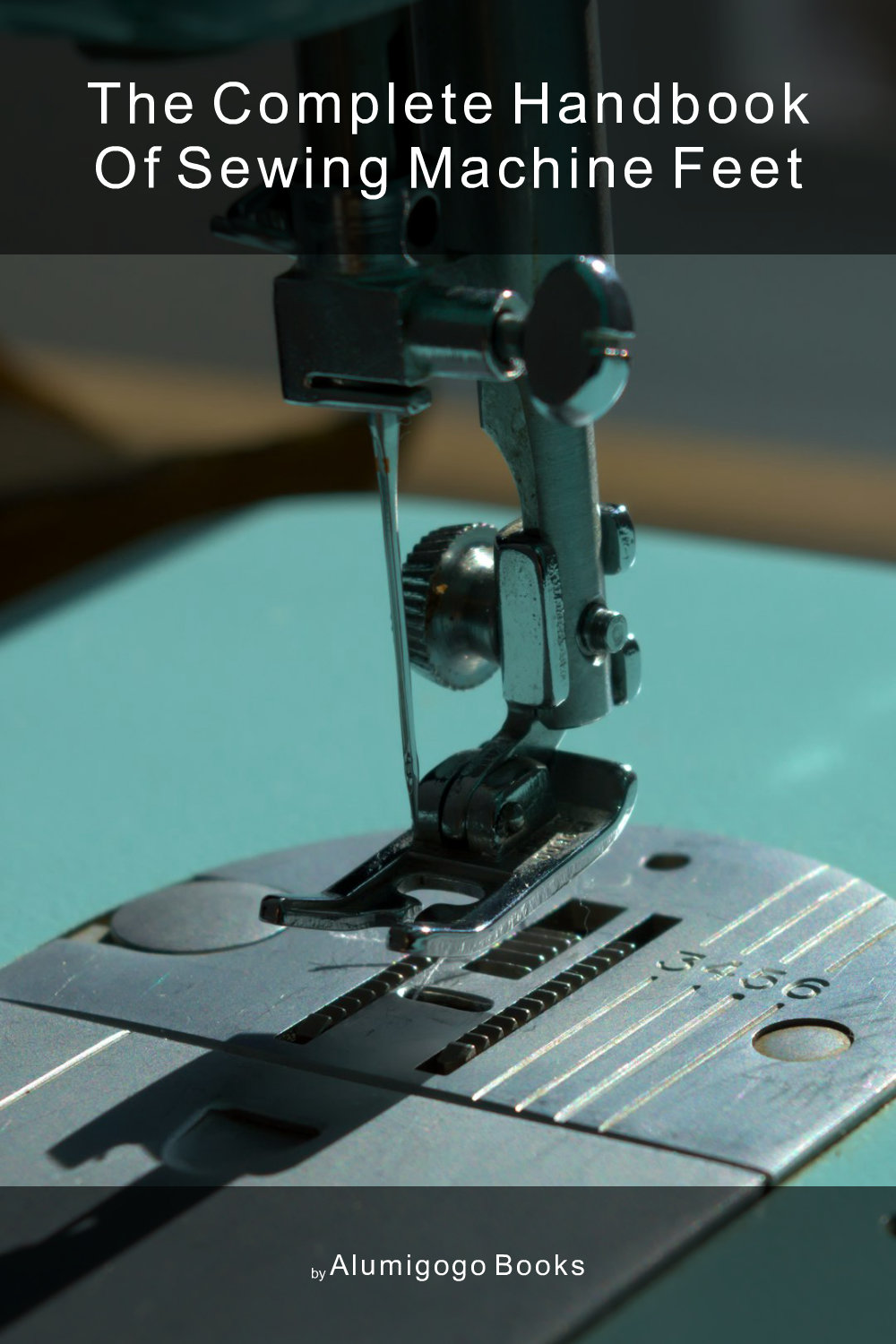 Cover of The Complete Handbook of Sewing Machine Feet