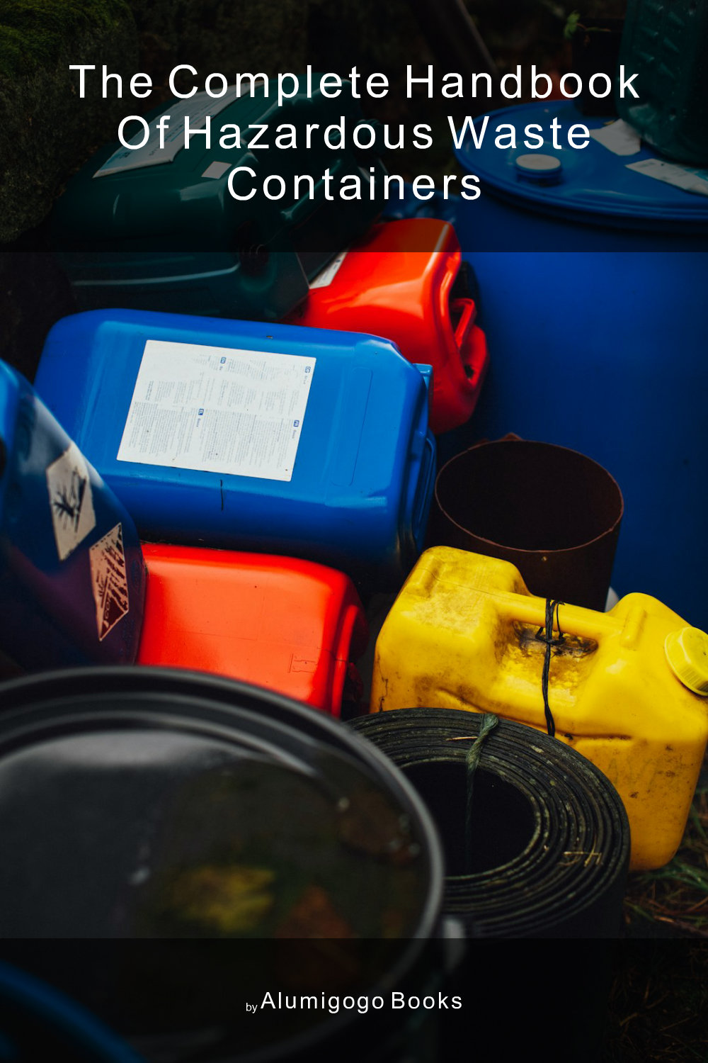 Cover of The Complete Handbook of Hazardous Waste Containers