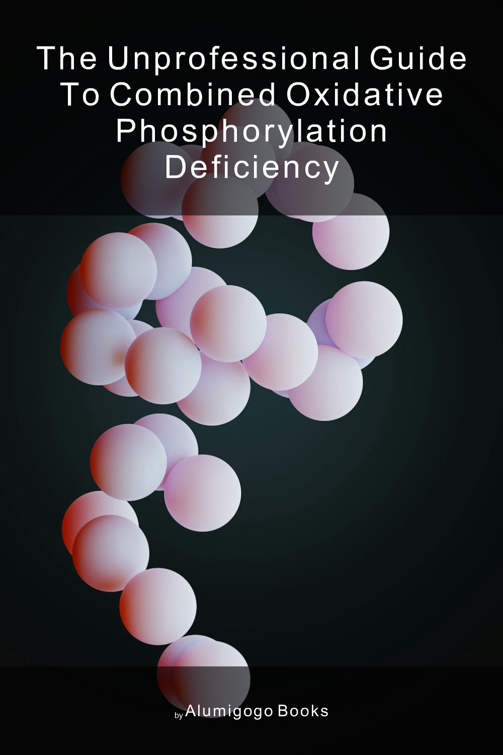 Cover of The Unprofessional Guide to combined oxidative phosphorylation deficiency