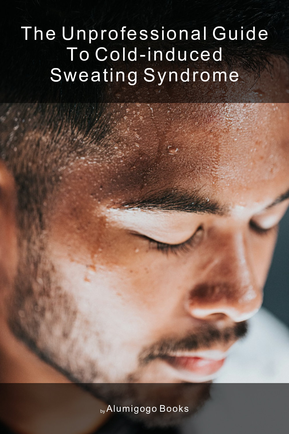 Cover of The Unprofessional Guide to cold-induced sweating syndrome