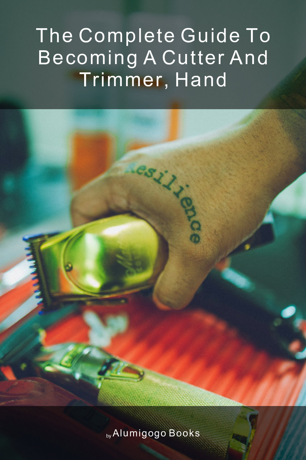 Cover of The Complete Guide to Becoming A Cutter and Trimmer, Hand