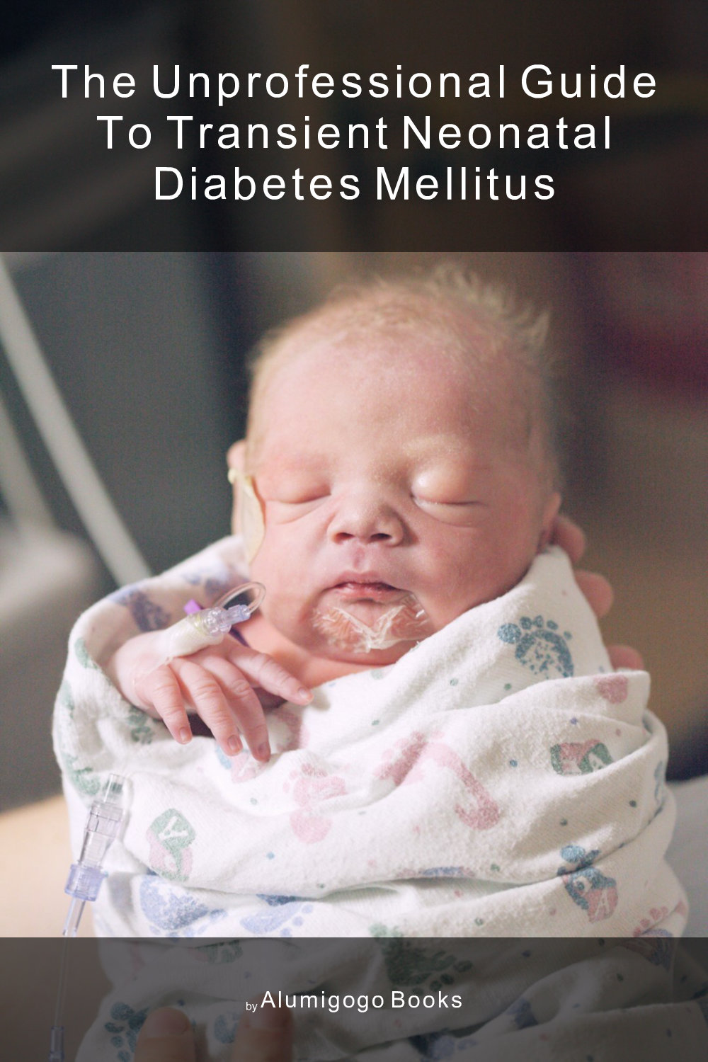 Cover of The Unprofessional Guide to transient neonatal diabetes mellitus
