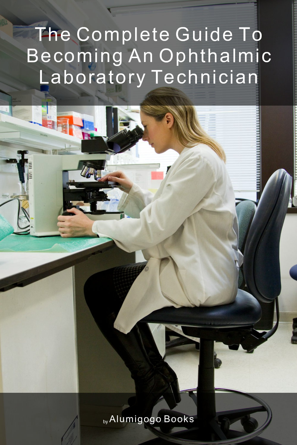 Cover of The Complete Guide to Becoming An Ophthalmic Laboratory Technician