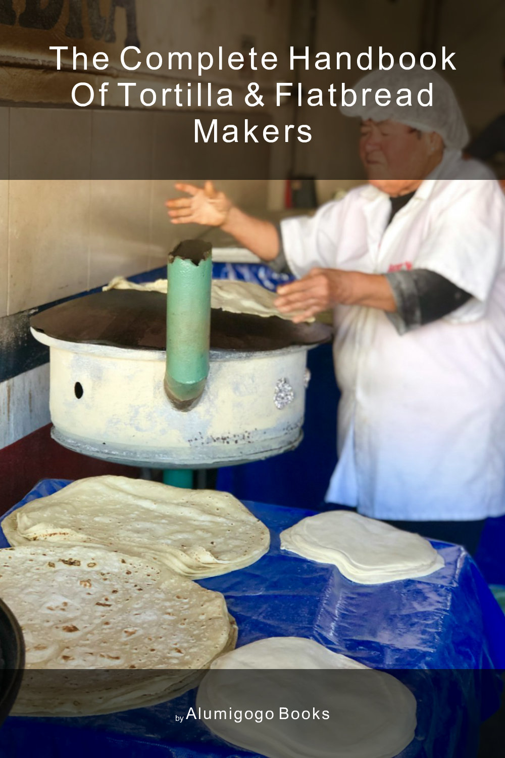 Cover of The Complete Handbook of Tortilla & Flatbread Makers