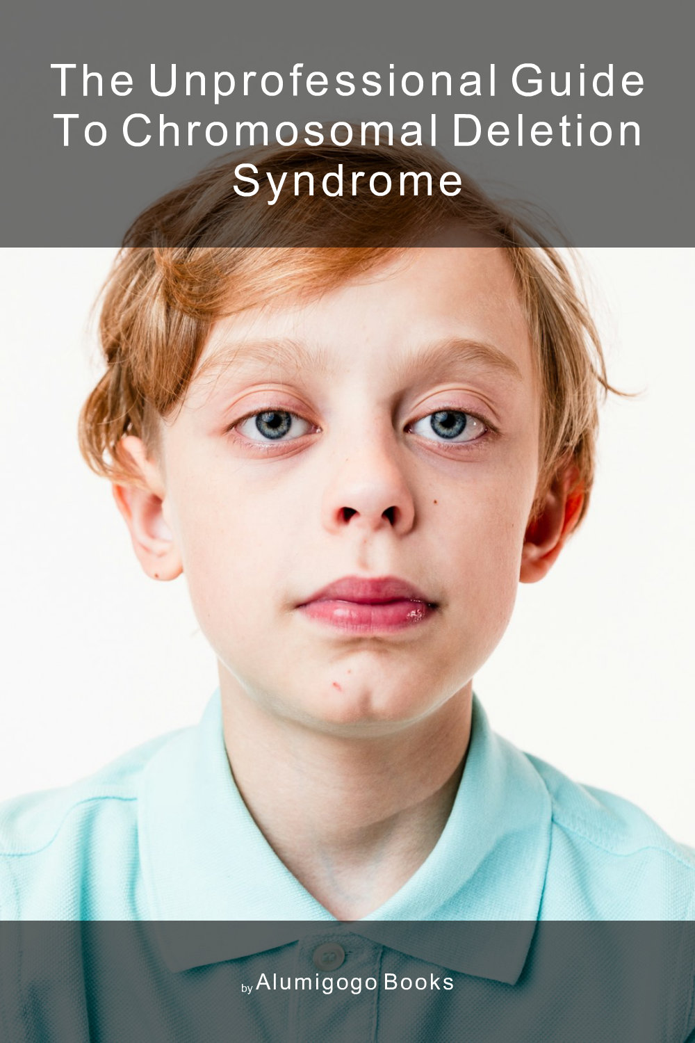 Cover of The Unprofessional Guide to chromosomal deletion syndrome