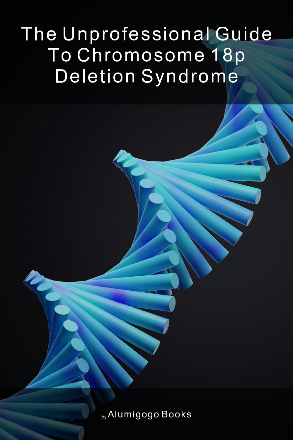 Cover of The Unprofessional Guide to chromosome 18p deletion syndrome