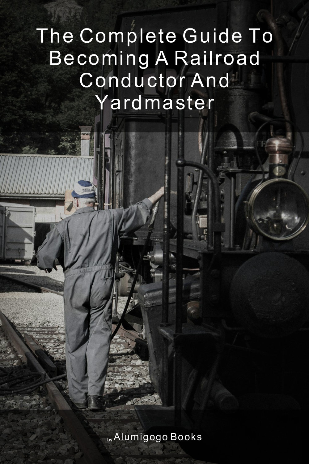 Cover of The Complete Guide to Becoming A Railroad Conductor and Yardmaster