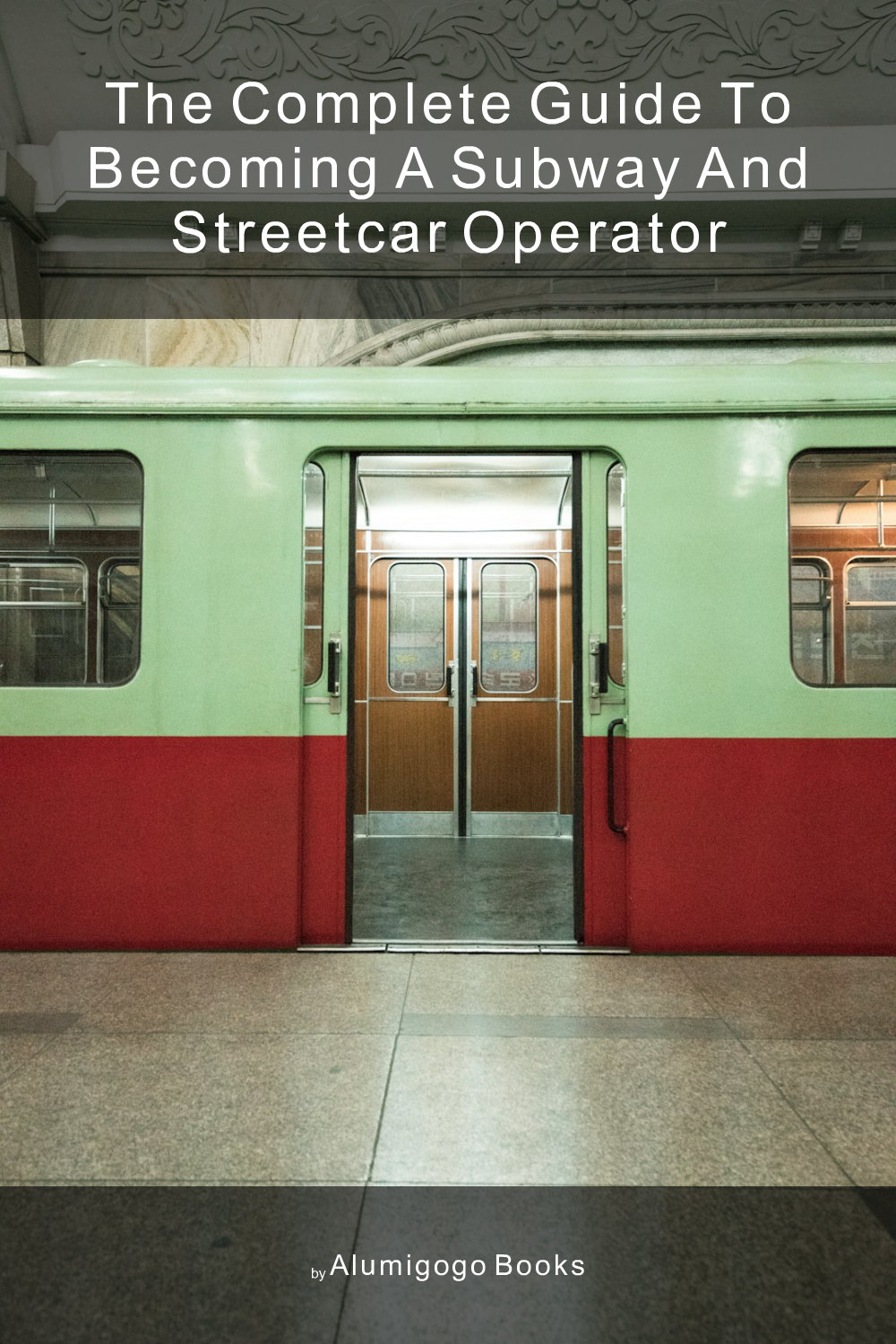 Cover of The Complete Guide to Becoming A Subway and Streetcar Operator
